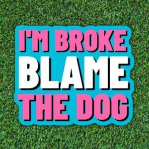 I'm Broke Blame the Dog Sticker