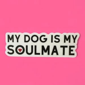 My Dog Is My Soulmate Sticker
