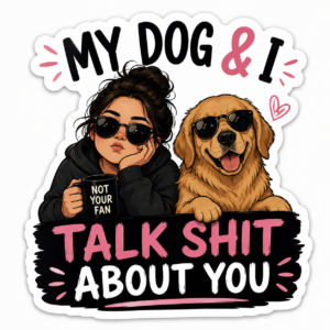 My Dog & I Talk Shit About You Sticker - pet, funny, snarky